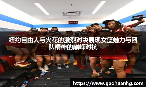 纽约自由人与火花的激烈对决展现女篮魅力与团队精神的巅峰对抗