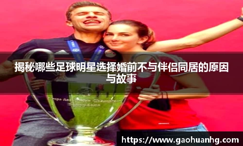 揭秘哪些足球明星选择婚前不与伴侣同居的原因与故事