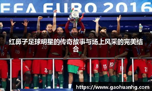 红鼻子足球明星的传奇故事与场上风采的完美结合